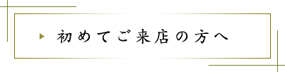 初めてご来店の方へ